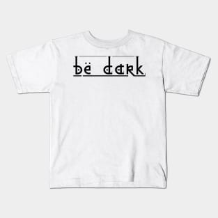 Be dark Kids T-Shirt